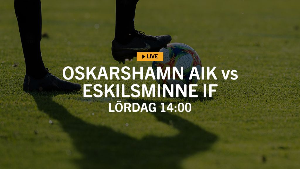 LIVE TV: Oskarshamns AIK – Eskilsminne IF